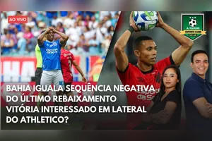 BAHIA IGUALA SEQUÊNCIA DE REBAIXAMENTO? + VITÓRIA INTERESSADO EM LATERAL?